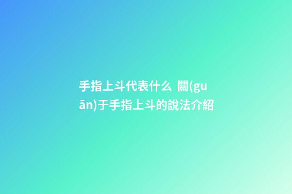 手指上斗代表什么  關(guān)于手指上斗的說法介紹